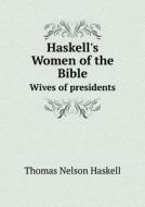 Haskell's Women Of The Bible Wives Of Presidents di Thomas Nelson Haskell edito da Book On Demand Ltd.
