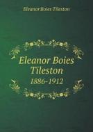 Eleanor Boies Tileston 1886-1912 di Eleanor Boies Tileston edito da Book On Demand Ltd.