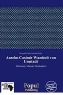 Anselm Casimir Wambolt Von Umstadt edito da Betascript Publishing