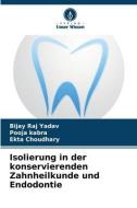 Isolierung in der konservierenden Zahnheilkunde und Endodontie di Bijay Raj Yadav, Pooja Kabra, Ekta Choudhary edito da Verlag Unser Wissen