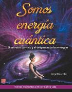 Somos Energía Cuántica: El Secreto Cuántico Y El Despertar de Las Energías di Jorge Blaschke edito da REDBOOK EDICIONES