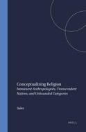 Conceptualizing Religion: Immanent Anthropologists, Transcendent Natives, and Unbounded Categories di Saler edito da BRILL ACADEMIC PUB