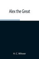 Alex the Great di H. C. Witwer edito da Alpha Editions