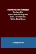 The Malthusian Handbook; Designed to Induce Married People to Limit Their Families Within Their Means. di Anonymous edito da Alpha Editions