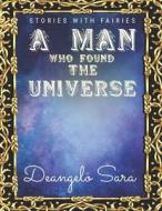 A Man Who Found The Universe di Sara Deangelo Sara edito da Independently Published