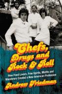 Chefs, Drugs and Rock & Roll: How Food Lovers, Free Spirits, Misfits and Wanderers Created a New American Profession di Andrew Friedman edito da ECCO PR