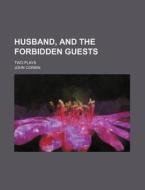 Husband, And The Forbidden Guests; Two Plays di John Corbin edito da General Books Llc