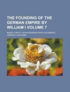 The Founding Of The German Empire By William I. (v. 7) di Heinrich Von Sybel edito da General Books Llc