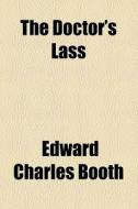 The Doctor's Lass di Edward Charles Booth edito da General Books Llc