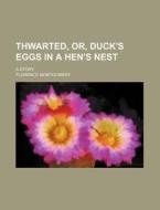 Thwarted, Or, Duck's Eggs In A Hen's Nest; A Story di Florence Montgomery edito da General Books Llc