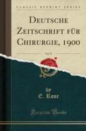 Deutsche Zeitschrift Fur Chirurgie, 1900, Vol. 57 (Classic Reprint) di E. Rose edito da Forgotten Books