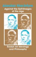 Against the Self-Images of the Age: Essays on Ideology and Philosophy di Alasdair Macintyre edito da UNIV OF NOTRE DAME