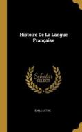 Histoire De La Langue Française di Émile Littré edito da WENTWORTH PR