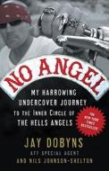 No Angel: My Harrowing Undercover Journey to the Inner Circle of the Hells Angels di Jay Dobyns, Nils Johnson-Shelton edito da THREE RIVERS PR