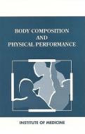Body Composition And Physical Performance di Institute of Medicine, Committee on Military Nutrition Research edito da National Academies Press