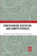 Confucianism, Discipline, And Competitiveness di Chris Baumann, Hume Winzar, Doris Viengkham edito da Taylor & Francis Ltd