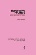 Redefining Politics Routledge Library Editions: Political Science Volume 45 di Adrian (University of York Leftwich edito da Routledge