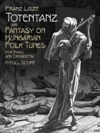 Totentanz and Fantasy on Hungarian Folk Tunes: For Piano and Orchestra in Full Score di Franz Liszt edito da Dover Publications