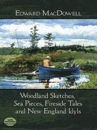 Woodland Sketches, Sea Pieces, Fireside Tales and New England Idyls di Edward Macdowell edito da DOVER PUBN INC