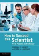 How to Succeed as a Scientist di Barbara J. Gabrys edito da Cambridge University Press