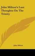 John Milton's Last Thoughts On The Trinity di John Milton edito da Kessinger Publishing, Llc