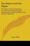 Our Rulers And Our Rights di Anson Willis edito da Kessinger Publishing Co