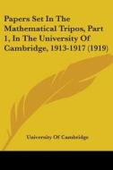 Papers Set in the Mathematical Tripos, Part 1, in the University of Cambridge, 1913-1917 (1919) di University of Cambridge edito da Kessinger Publishing