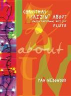 Christmas Jazzin' about for Flute: Classic Christmas Hits di Pam Wedgwood edito da ALFRED PUBN