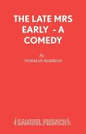 The Late Mrs Early  - A Comedy di Norman Robbins edito da Samuel French