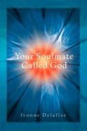 Your Soulmate Called God di Ivonne Delaflor edito da iUniverse