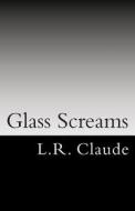Glass Screams di L. R. Claude edito da Robert Lossing