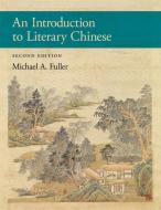 An Introduction To Literary Chinese di Michael A. Fuller edito da Harvard University, Asia Center