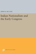 Indian Nationalism and the Early Congress di John R. Mclane edito da Princeton University Press