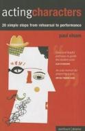 Acting Characters: 20 Simple Steps from Rehearsal to Performance di Paul Elsam edito da Methuen Publishing