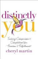 Distinctly You: Trading Comparison and Competition for Freedom and Fulfillment di Cheryl Martin edito da BETHANY HOUSE PUBL