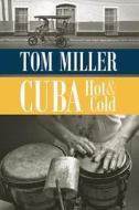 Cuba, Hot and Cold di Tom Miller edito da UNIV OF ARIZONA PR