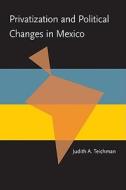 Privatization And Political Change In Mexico di Judith A. Teichman edito da University Of Pittsburgh Press