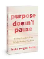 Purpose Doesn't Pause: Finding Freedom from What's Holding You Back di Hope Reagan Harris edito da DAVID C COOK