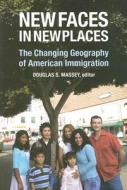 New Faces in New Places: The Changing Geography of American Immigration edito da Russell Sage Foundation Publications