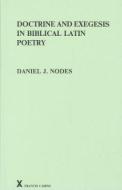 Doctrine and Exegesis in Biblical Latin Poetry di Daniel J. Nodes edito da Francis Cairns Publications Ltd