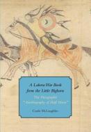 A Lakota War Book from the Little Bighorn - The Pictographic Autobiography of Half Moon di Castle Mclaughlin edito da Harvard University Press