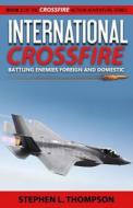 International Crossfire: Battling Enemies Foreign and Domestic di Stephen L. Thompson edito da Stephen L. Thompson