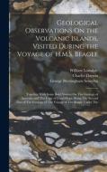 Geological Observations On the Volcanic Islands, Visited During the Voyage of H.M.S. Beagle: Together With Some Brief Notices On The Geology of Austra di Charles Darwin, George Brettingham Sowerby, William Lonsdale edito da LEGARE STREET PR