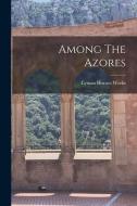 Among The Azores di Lyman Horace Weeks edito da LEGARE STREET PR