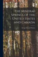 The Mineral Springs of the United States and Canada di George Edward Walton edito da LEGARE STREET PR