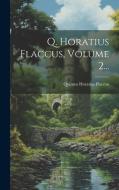 Q. Horatius Flaccus, Volume 2... di Quintus Horatius Flaccus edito da LEGARE STREET PR