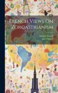 French Views On Zoroastrianism di Jules Oppert, Adolphe Franck edito da LEGARE STREET PR