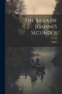 The Basia of Joannes Secundus di Janus edito da LEGARE STREET PR