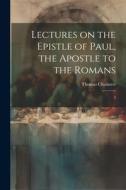 Lectures on the Epistle of Paul, the Apostle to the Romans: 3 di Thomas Chalmers edito da LEGARE STREET PR