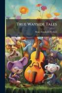 True Wayside Tales di Mary Elizabeth Herbert edito da Creative Media Partners, LLC